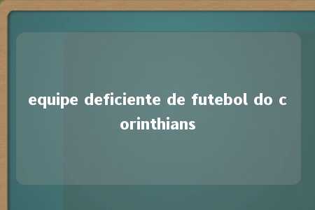 equipe deficiente de futebol do corinthians