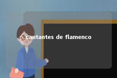 cantantes de flamenco