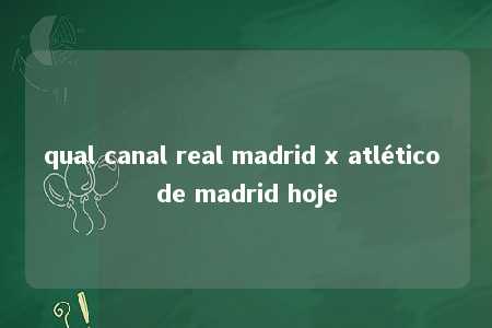 qual canal real madrid x atlético de madrid hoje