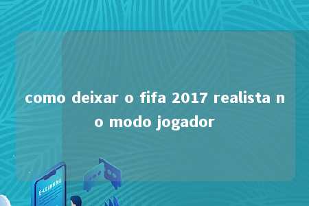 como deixar o fifa 2017 realista no modo jogador