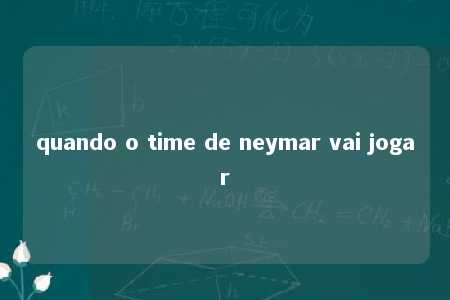 quando o time de neymar vai jogar