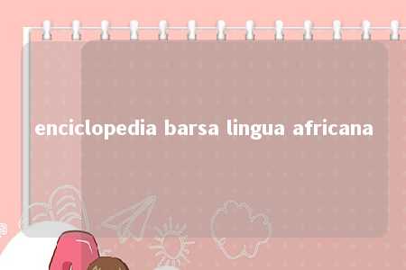 enciclopedia barsa lingua africana