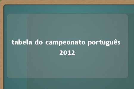 tabela do campeonato português 2012