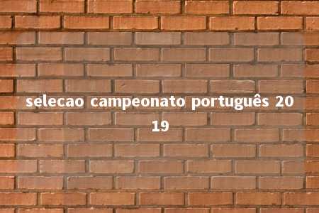 selecao campeonato português 2019