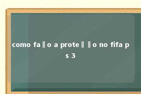 como faço a proteção no fifa ps 3