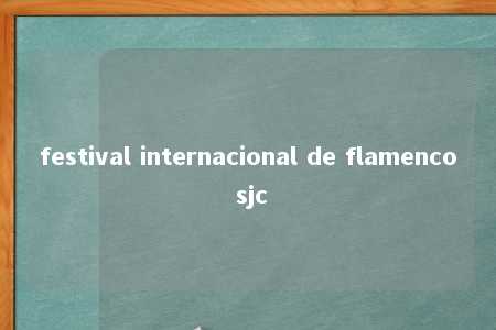 festival internacional de flamenco sjc