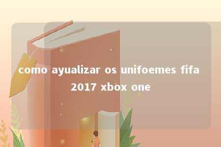 como ayualizar os unifoemes fifa 2017 xbox one