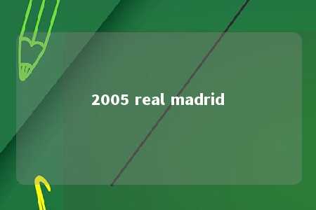 2005 real madrid