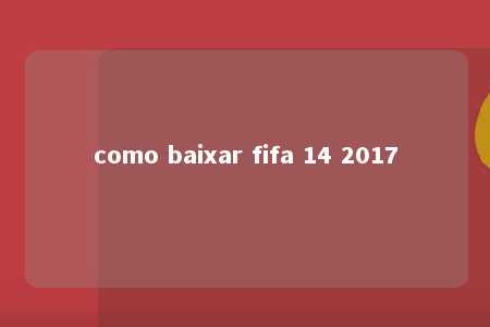 como baixar fifa 14 2017