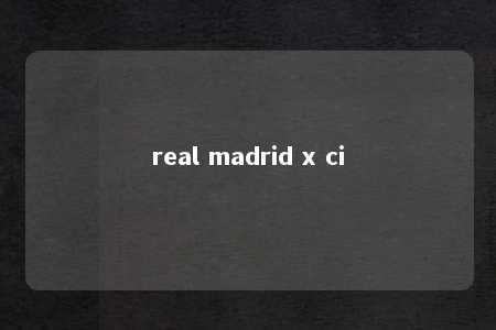 real madrid x ci