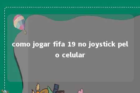 como jogar fifa 19 no joystick pelo celular