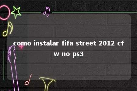 como instalar fifa street 2012 cfw no ps3