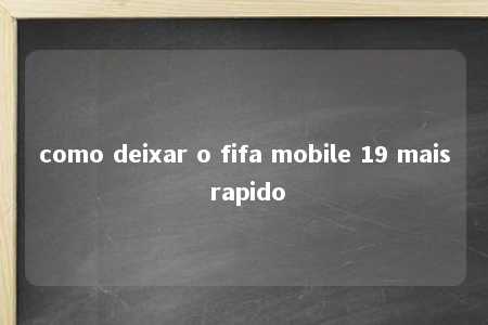 como deixar o fifa mobile 19 mais rapido