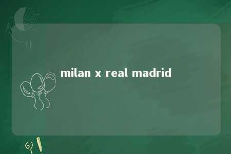 milan x real madrid