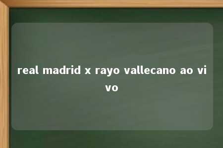 real madrid x rayo vallecano ao vivo