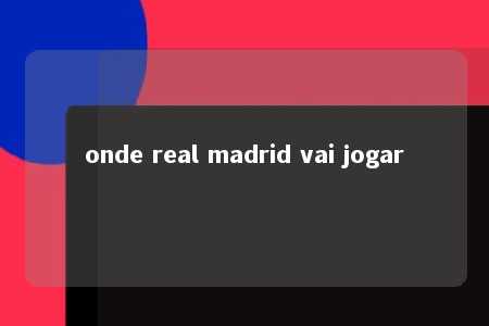 onde real madrid vai jogar