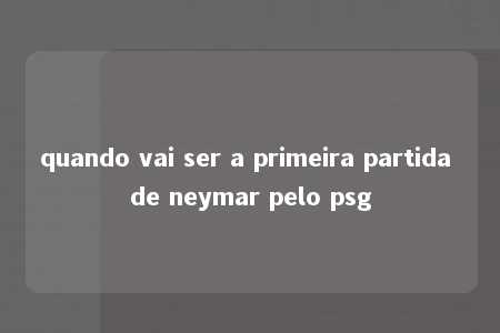 quando vai ser a primeira partida de neymar pelo psg