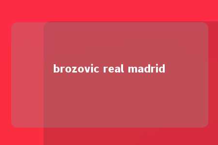 brozovic real madrid