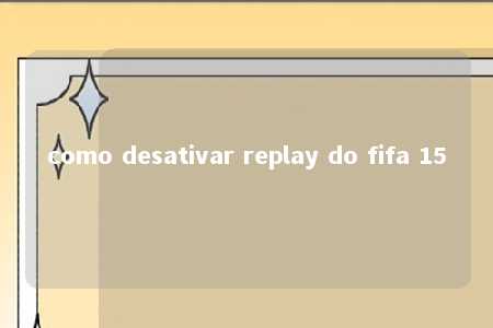 como desativar replay do fifa 15