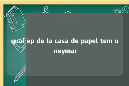 qual ep de la casa de papel tem o neymar