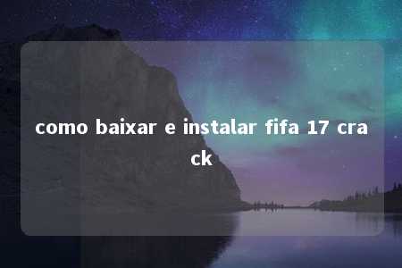 como baixar e instalar fifa 17 crack