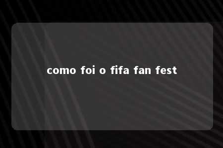 como foi o fifa fan fest