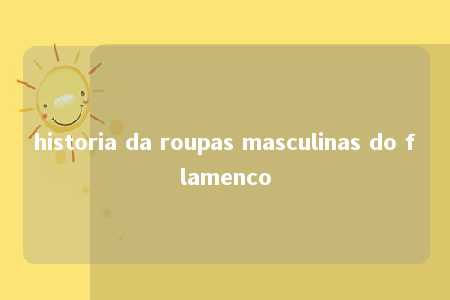 historia da roupas masculinas do flamenco