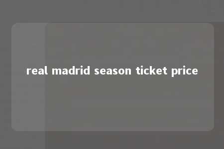 real madrid season ticket price