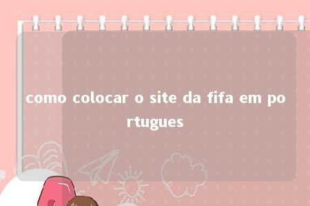 como colocar o site da fifa em portugues