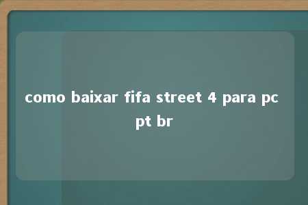 como baixar fifa street 4 para pc pt br