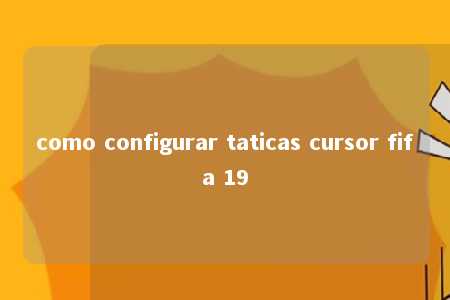 como configurar taticas cursor fifa 19