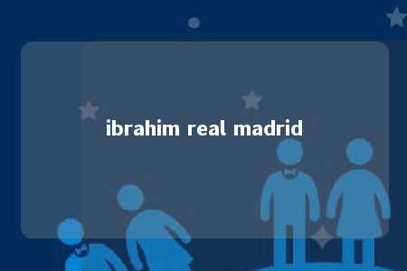 ibrahim real madrid