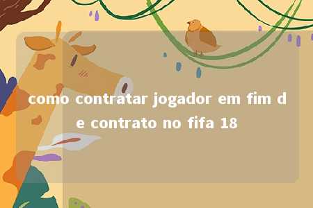 como contratar jogador em fim de contrato no fifa 18