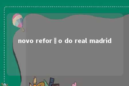 novo reforço do real madrid