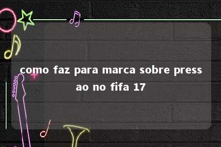 como faz para marca sobre pressao no fifa 17