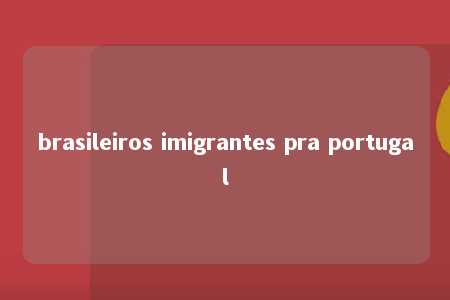 brasileiros imigrantes pra portugal