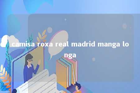 camisa roxa real madrid manga longa