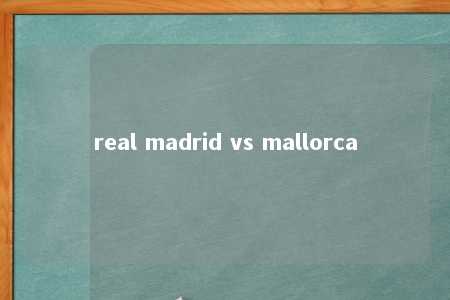 real madrid vs mallorca