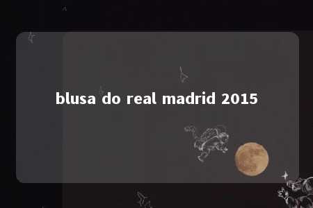 blusa do real madrid 2015