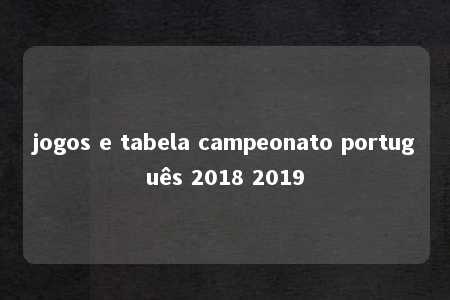 jogos e tabela campeonato português 2018 2019