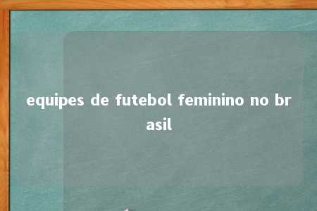 equipes de futebol feminino no brasil