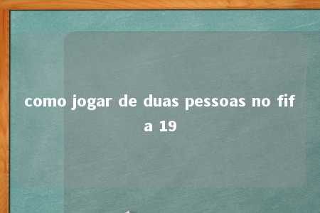 como jogar de duas pessoas no fifa 19