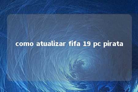 como atualizar fifa 19 pc pirata