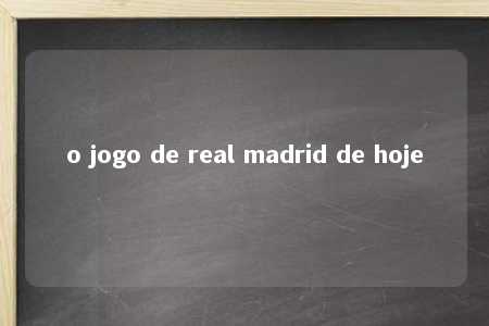 o jogo de real madrid de hoje