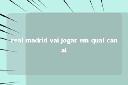 real madrid vai jogar em qual canal