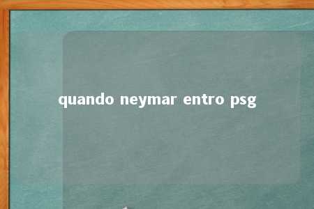 quando neymar entro psg