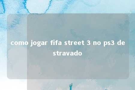 como jogar fifa street 3 no ps3 destravado