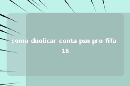 como duolicar conta psn pro fifa 18