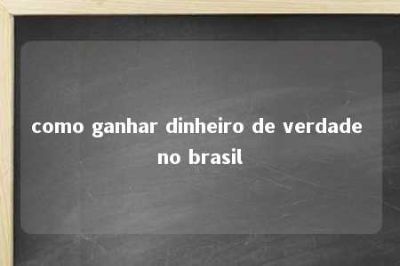 como ganhar dinheiro de verdade no brasil