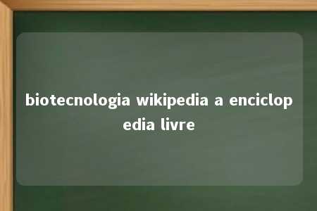 biotecnologia wikipedia a enciclopedia livre